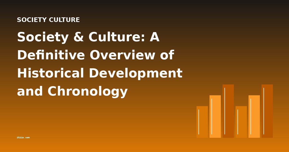 Society & Culture: A Definitive Overview of Historical Development and Chronology