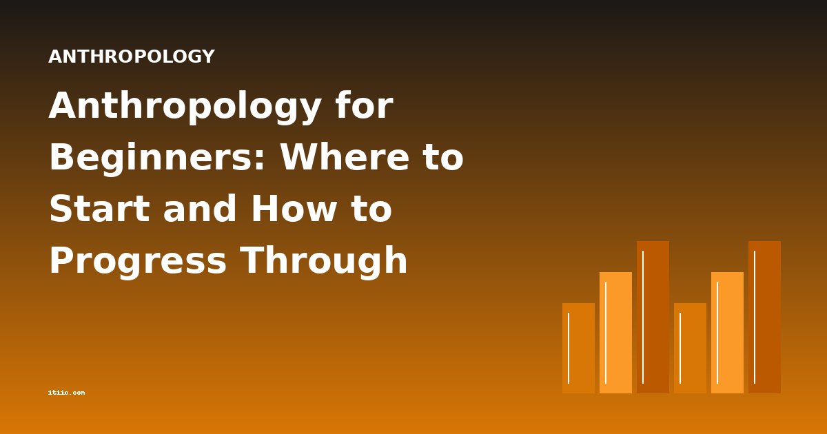 Anthropology for Beginners: Where to Start and How to Progress Through Classic Texts