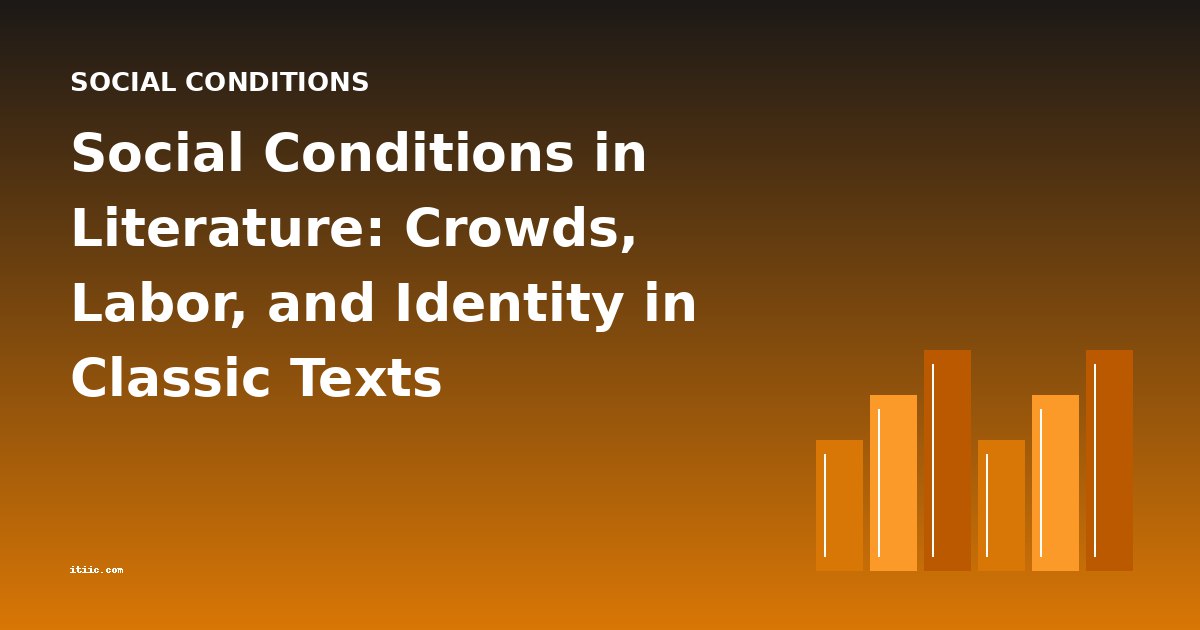 Social Conditions in Literature: Crowds, Labor, and Identity in Classic Texts