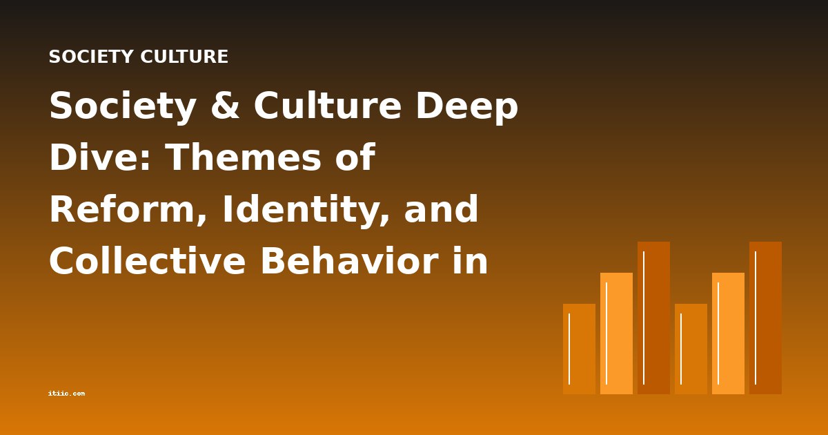 Society & Culture Deep Dive: Themes of Reform, Identity, and Collective Behavior in Classic Works