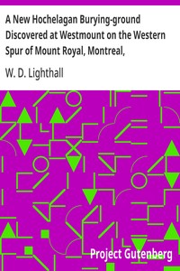 Cover of A New Hochelagan Burying-ground Discovered at Westmount on the Western Spur of Mount Royal, Montreal, July-September, 1898 — Edition Insights